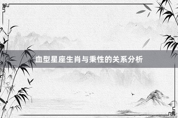 血型星座生肖与秉性的关系分析