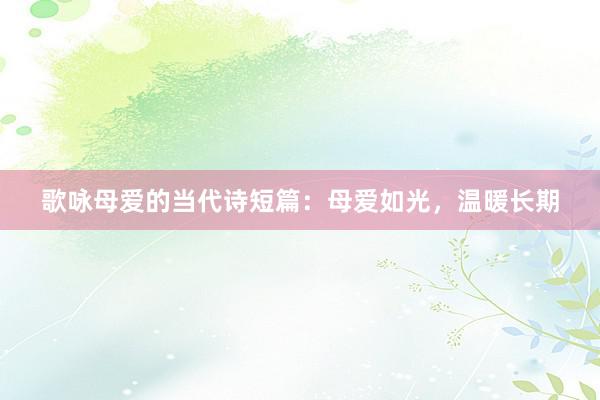 歌咏母爱的当代诗短篇：母爱如光，温暖长期
