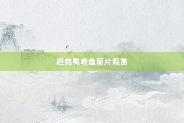坦克鸭嘴鱼图片观赏